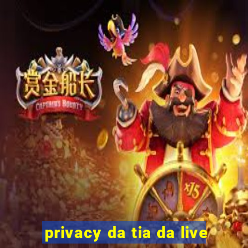 privacy da tia da live